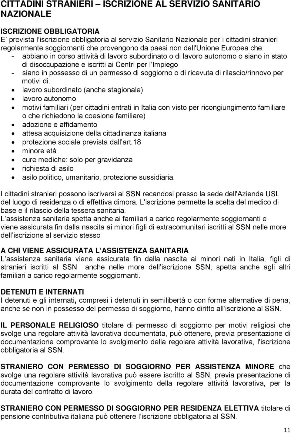 Impiego - siano in possesso di un permesso di soggiorno o di ricevuta di rilascio/rinnovo per motivi di: lavoro subordinato (anche stagionale) lavoro autonomo motivi familiari (per cittadini entrati