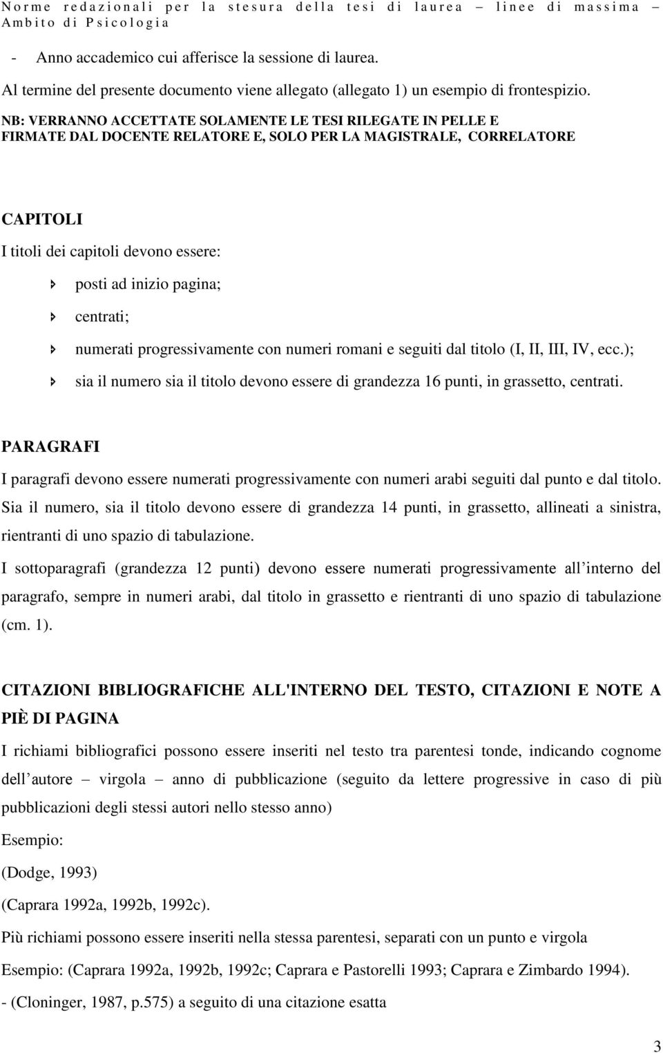 NB: VERRANNO ACCETTATE SOLAMENTE LE TESI RILEGATE IN PELLE E FIRMATE DAL DOCENTE RELATORE E, SOLO PER LA MAGISTRALE, CORRELATORE CAPITOLI I titoli dei capitoli devono essere: posti ad inizio pagina;