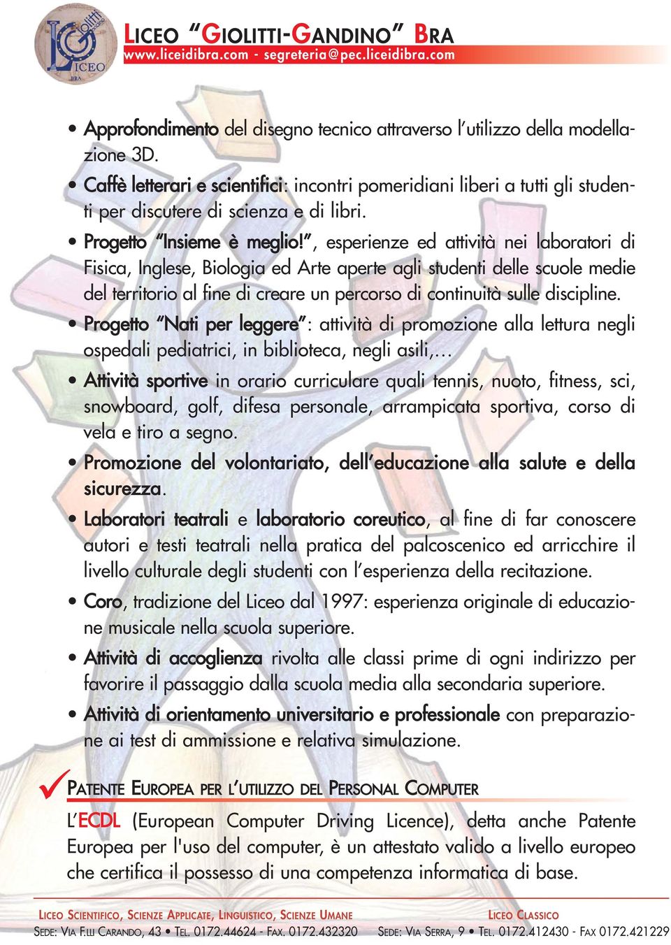 , esperienze ed attività nei laboratori di Fisica, Inglese, Biologia ed Arte aperte agli studenti delle scuole medie del territorio al fine di creare un percorso di continuità sulle discipline.