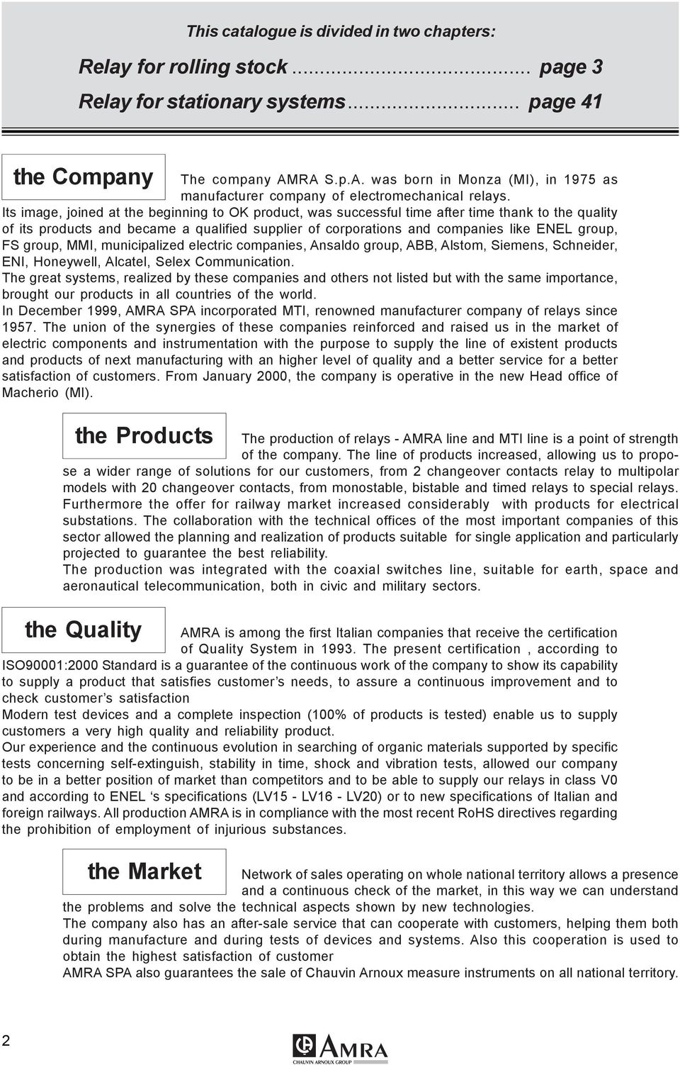 Its image, joined at the beginning to OK product, was successful time after time thank to the quality of its products and became a qualified supplier of corporations and companies like ENEL group, FS