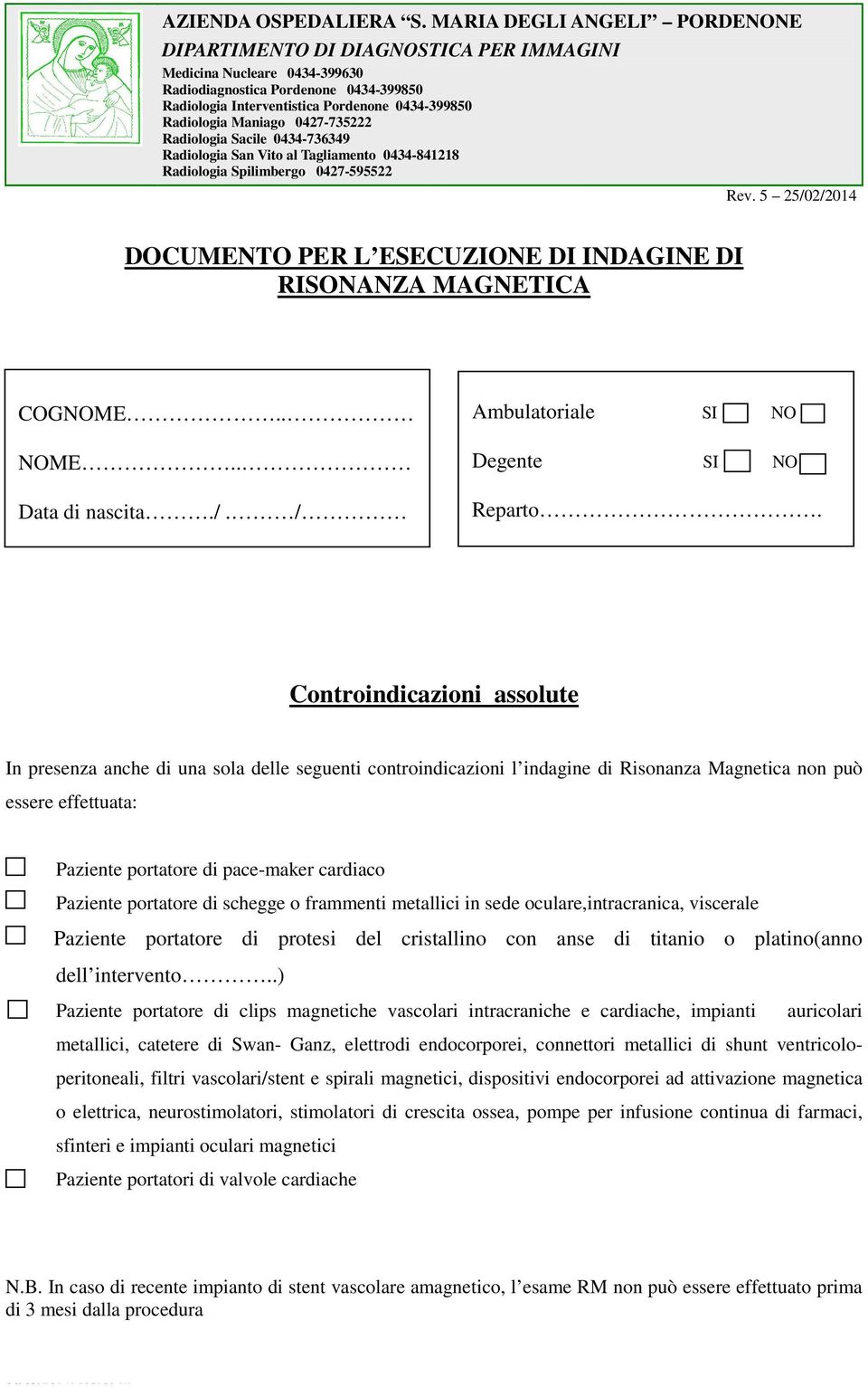 Maniago 0427-735222 Radiologia Sacile 0434-736349 Radiologia San Vito al Tagliamento 0434-841218 Radiologia Spilimbergo 0427-595522 Rev.