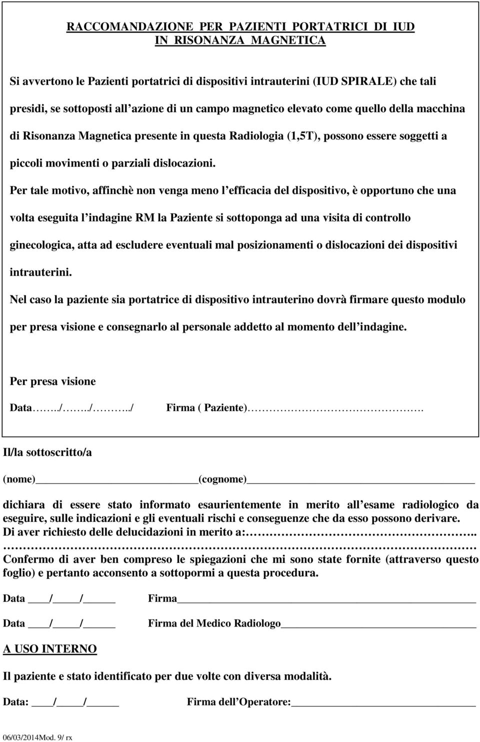 Per tale motivo, affinchè non venga meno l efficacia del dispositivo, è opportuno che una volta eseguita l indagine RM la Paziente si sottoponga ad una visita di controllo ginecologica, atta ad