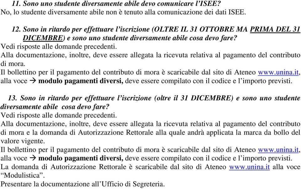 Alla documentazione, inoltre, deve essere allegata la ricevuta relativa al pagamento del contributo di mora. Il bollettino per il pagamento del contributo di mora è scaricabile dal sito di Ateneo www.