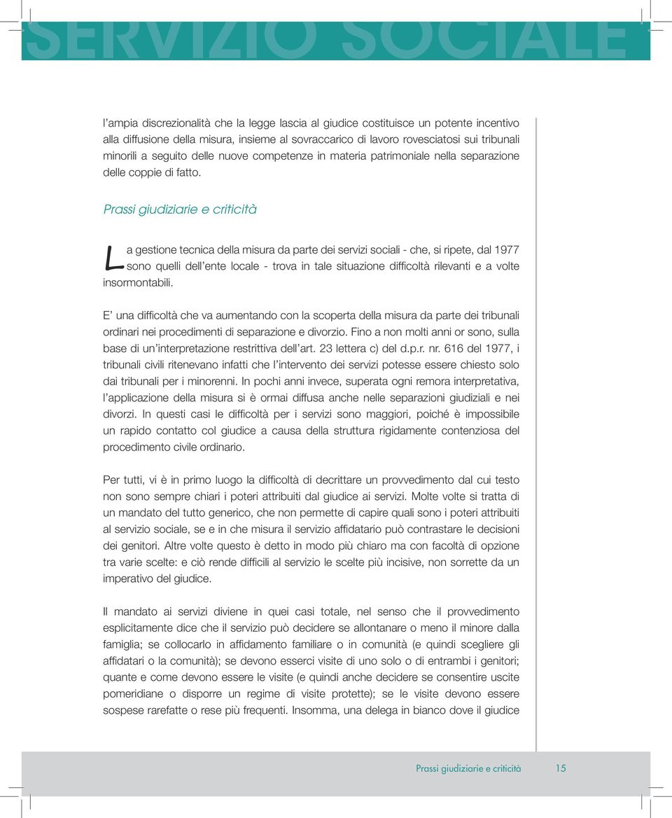 Prassi giudiziarie e criticità La gestione tecnica della misura da parte dei servizi sociali - che, si ripete, dal 1977 sono quelli dell ente locale - trova in tale situazione difficoltà rilevanti e