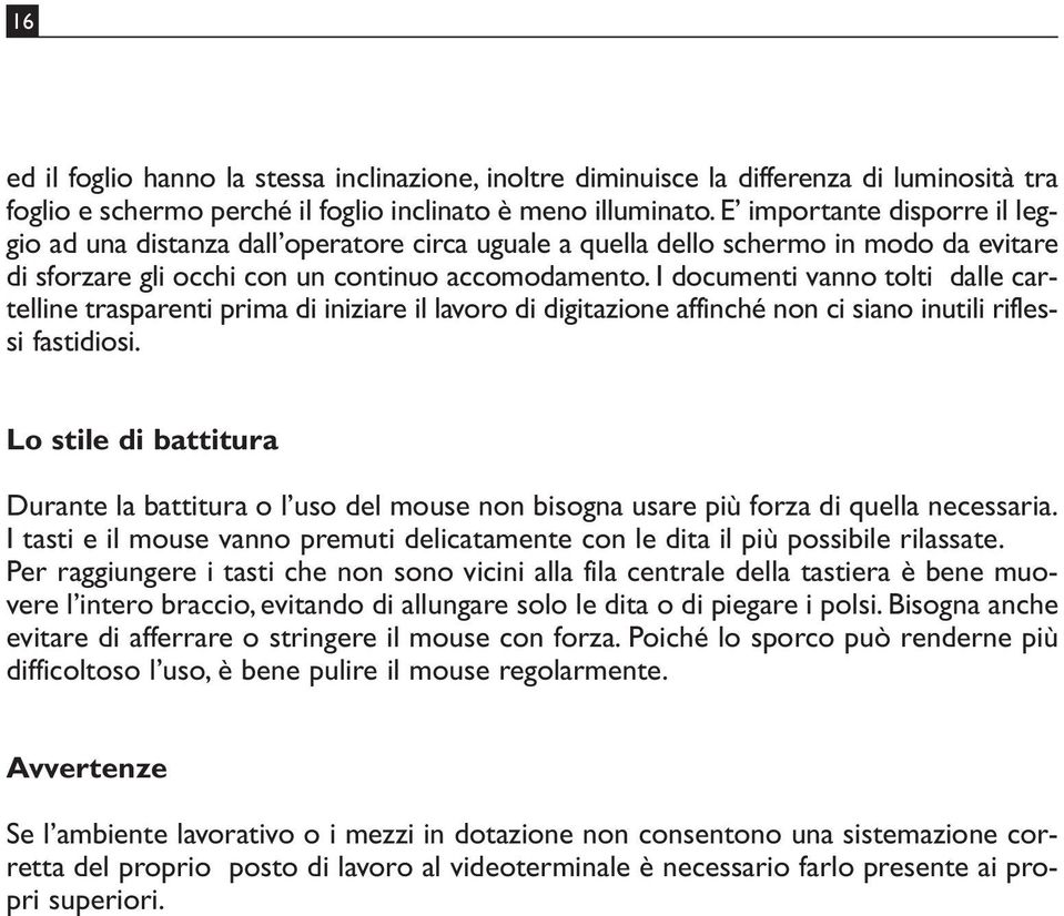 I documenti vanno tolti dalle cartelline trasparenti prima di iniziare il lavoro di digitazione affinché non ci siano inutili riflessi fastidiosi.