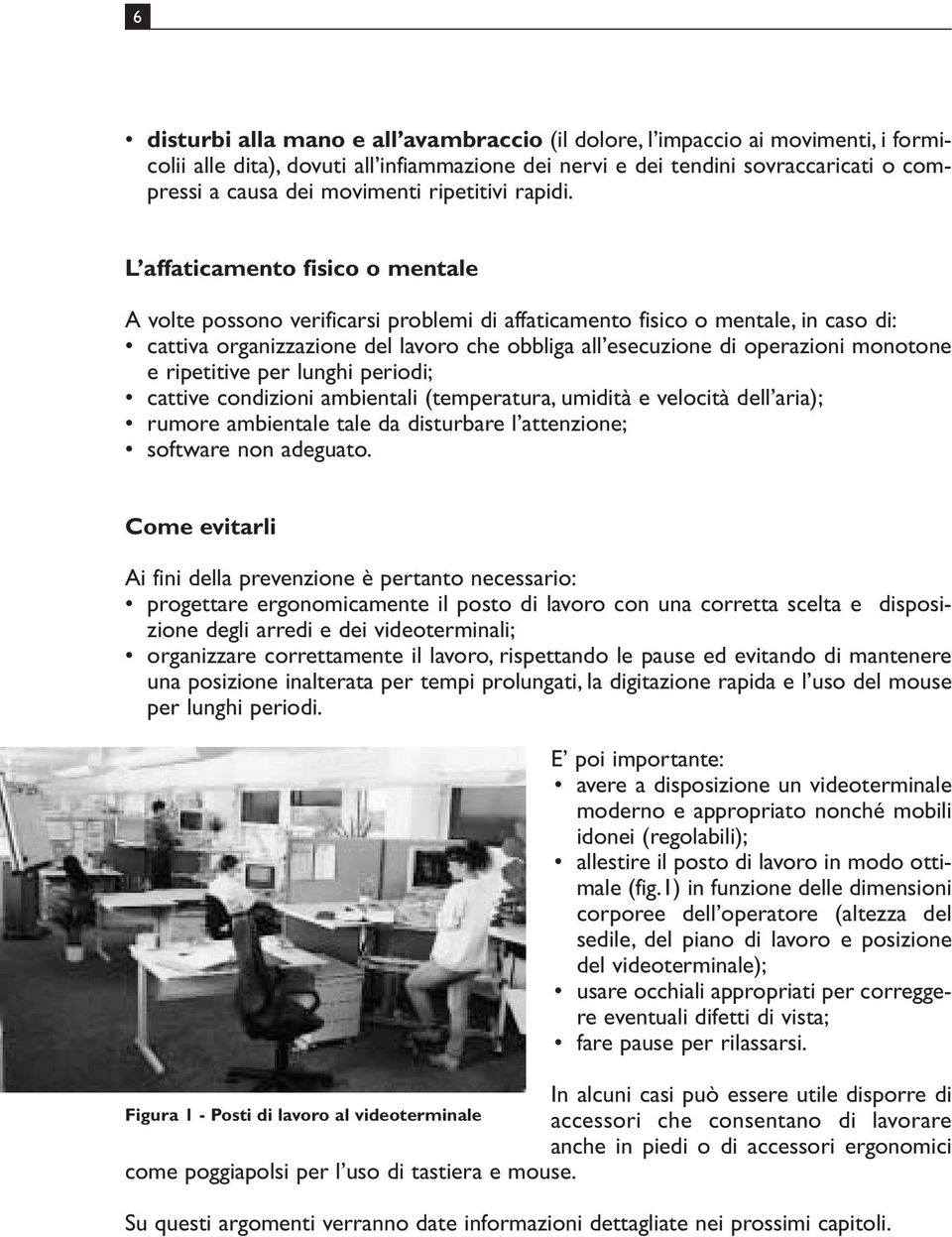 L affaticamento fisico o mentale A volte possono verificarsi problemi di affaticamento fisico o mentale, in caso di: cattiva organizzazione del lavoro che obbliga all esecuzione di operazioni