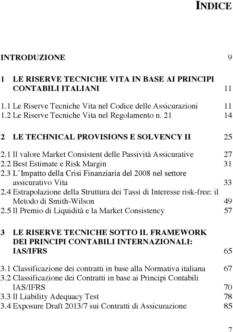 3 L Impatto della Crisi Finanziaria del 2008 nel settore assicurativo Vita 33 2.4 Estrapolazione della Struttura dei Tassi di Interesse risk-free: il Metodo di Smith-Wilson 49 2.