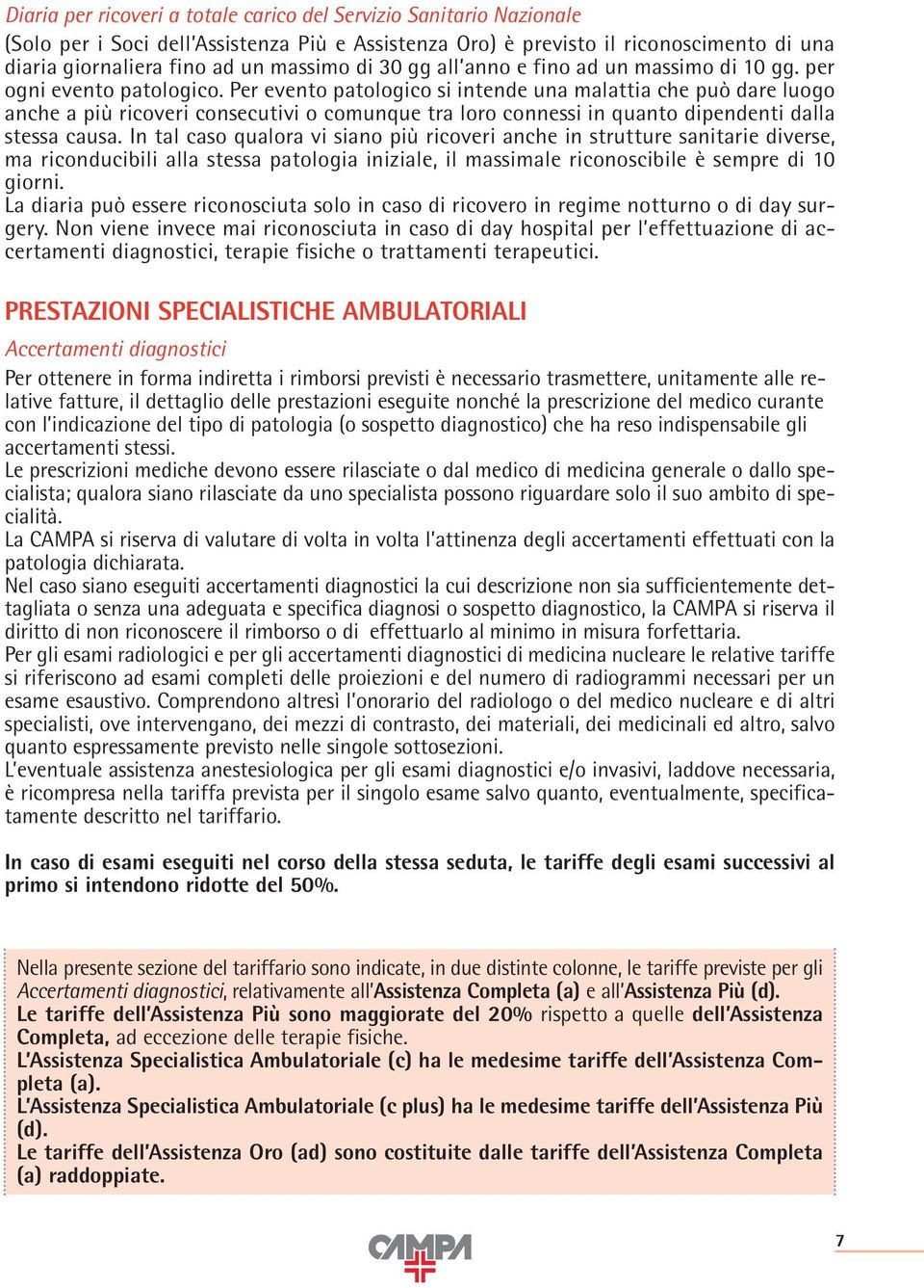 Per evento patologico si intende una malattia che può dare luogo anche a più ricoveri consecutivi o comunque tra loro connessi in quanto di pendenti dalla stessa causa.