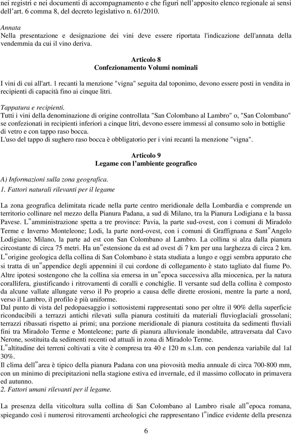 Articolo 8 Confezionamento Volumi nominali I vini di cui all'art. 1 recanti la menzione "vigna" seguita dal toponimo, devono essere posti in vendita in recipienti di capacità fino ai cinque litri.