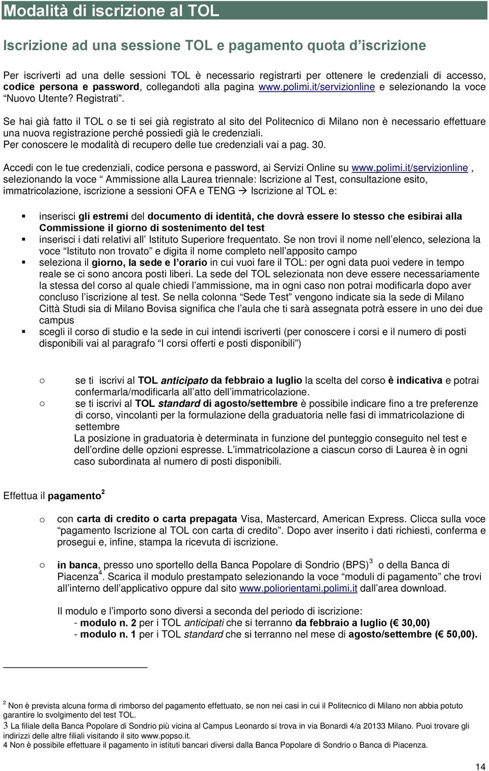 Se hai già fatto il TOL o se ti sei già registrato al sito del Politecnico di Milano non è necessario effettuare una nuova registrazione perché possiedi già le credenziali.