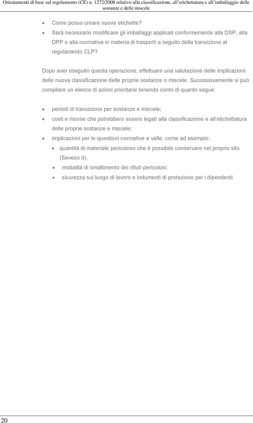 Dopo aver eseguito questa operazione, effettuare una valutazione delle implicazioni delle nuova classificazione delle proprie sostanze o miscele.