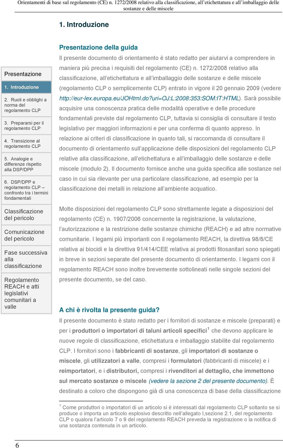 DSP/DPP e regolamento CLP confronto tra i termini fondamentali Classificazione del pericolo Comunicazione del pericolo Fase successiva alla classificazione Regolamento REACH e atti legislativi