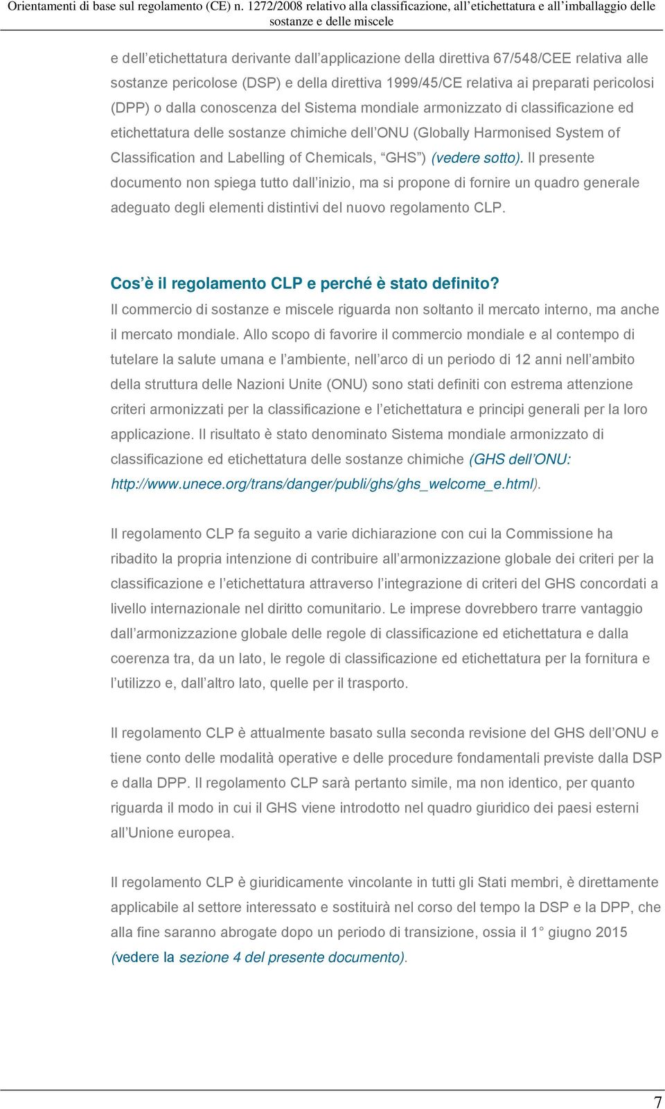 (vedere sotto). Il presente documento non spiega tutto dall inizio, ma si propone di fornire un quadro generale adeguato degli elementi distintivi del nuovo regolamento CLP.