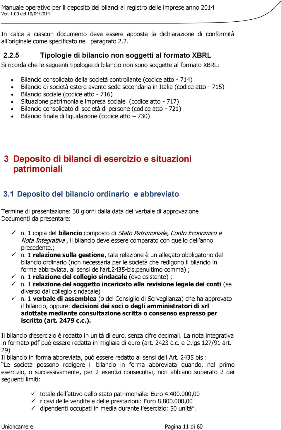 atto - 714) Bilancio di società estere avente sede secondaria in Italia (codice atto - 715) Bilancio sociale (codice atto - 716) Situazione patrimoniale impresa sociale (codice atto - 717) Bilancio
