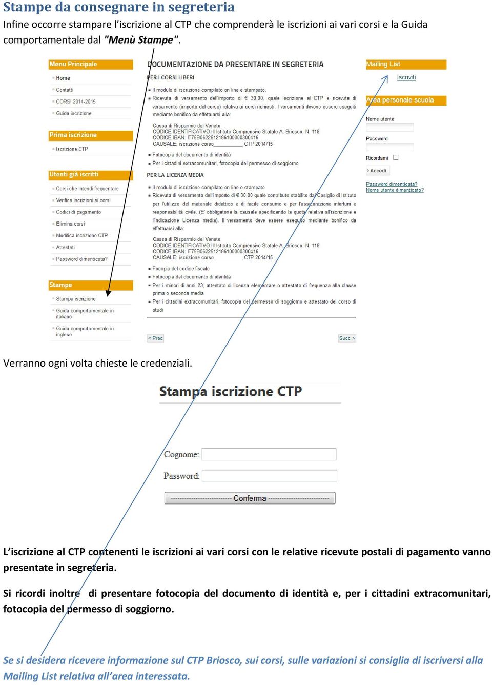 L iscrizione al CTP contenenti le iscrizioni ai vari corsi con le relative ricevute postali di pagamento vanno presentate in segreteria.