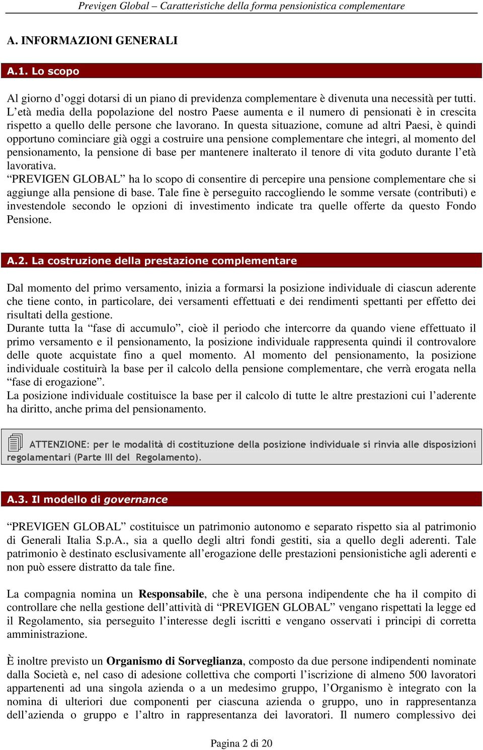 L età media della popolazione del nostro Paese aumenta e il numero di pensionati è in crescita rispetto a quello delle persone che lavorano.