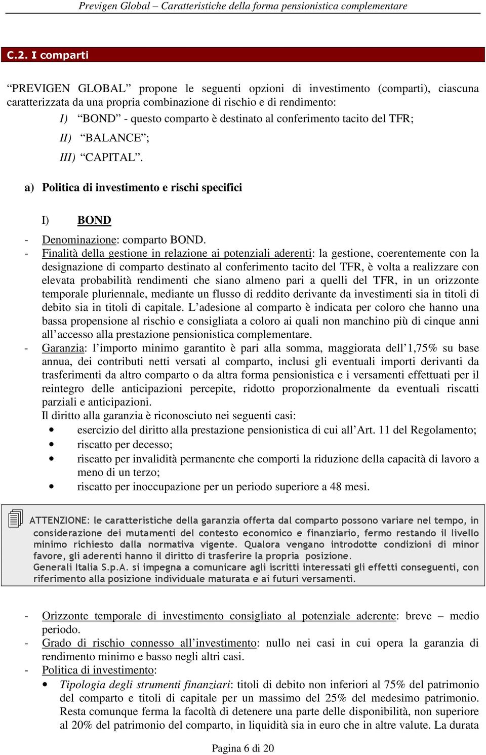 destinato al conferimento tacito del TFR; II) BALANCE ; III) CAPITAL. a) Politica di investimento e rischi specifici I) BOND - Denominazione: comparto BOND.