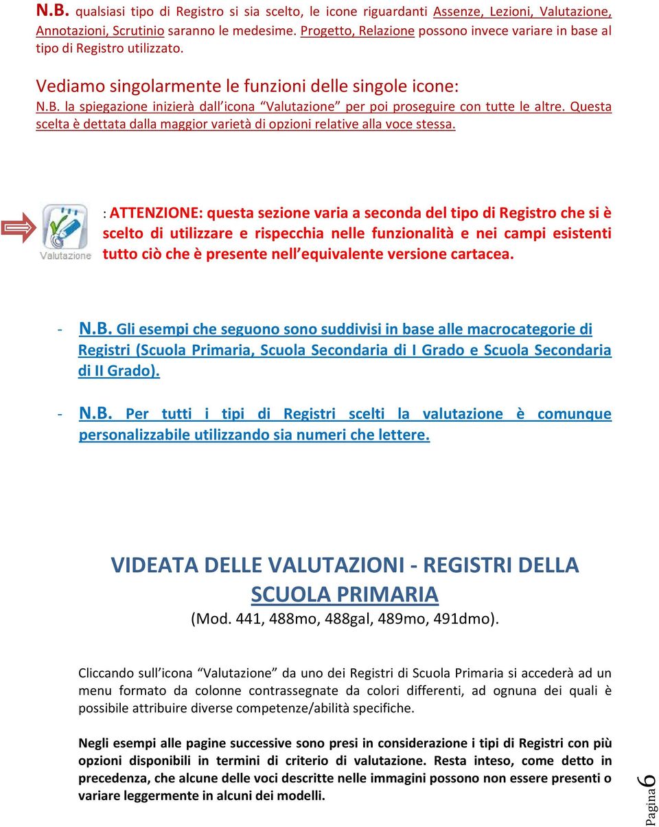 la spiegazione inizierà dall icona Valutazione per poi proseguire con tutte le altre. Questa scelta è dettata dalla maggior varietà di opzioni relative alla voce stessa.