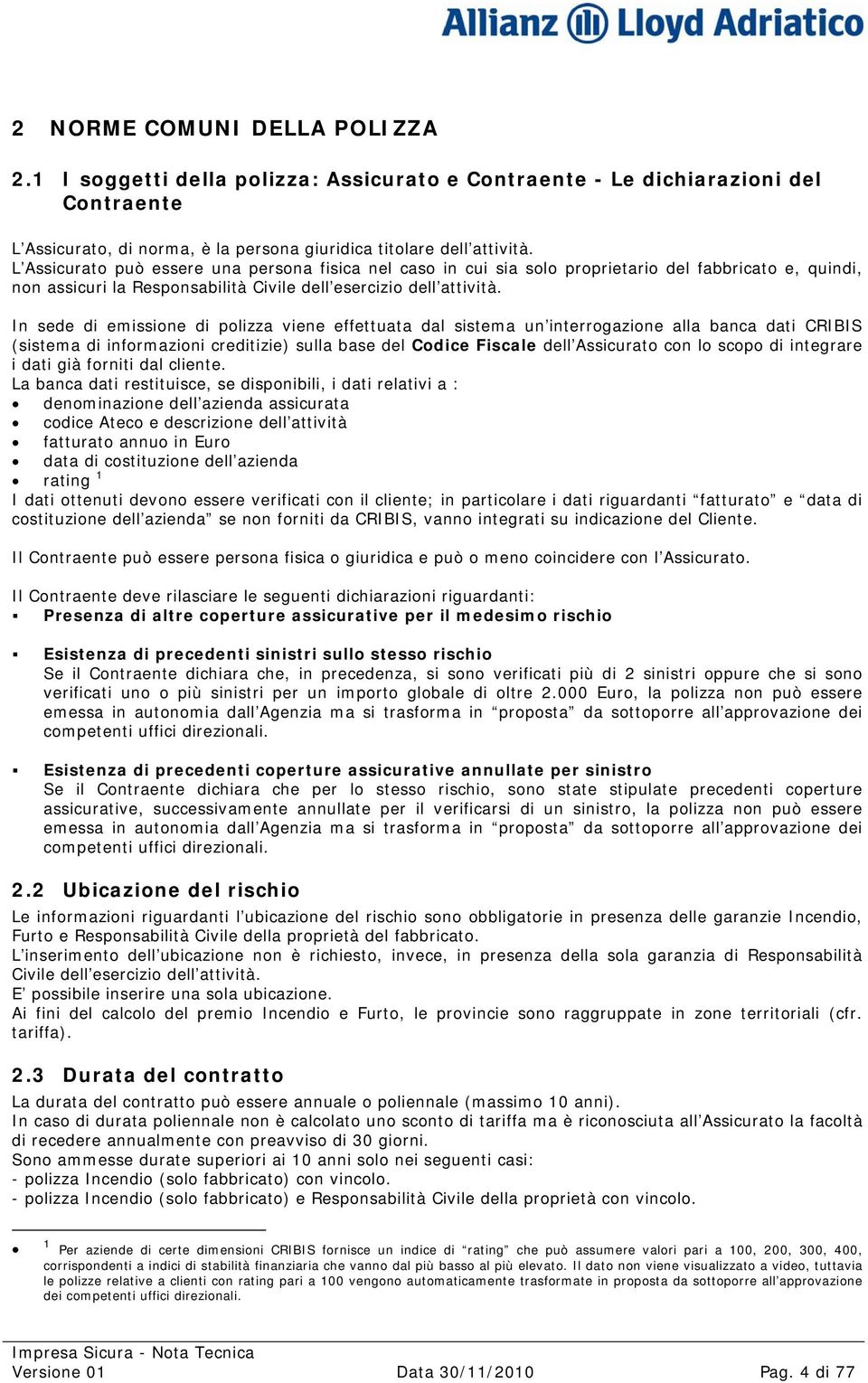 In sede di emissione di polizza viene effettuata dal sistema un interrogazione alla banca dati CRIBIS (sistema di informazioni creditizie) sulla base del Codice Fiscale dell Assicurato con lo scopo