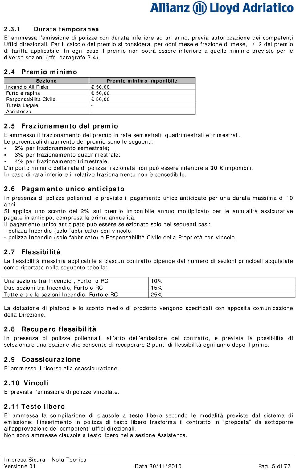 In ogni caso il premio non potrà essere inferiore a quello minimo previsto per le diverse sezioni (cfr. paragrafo 2.