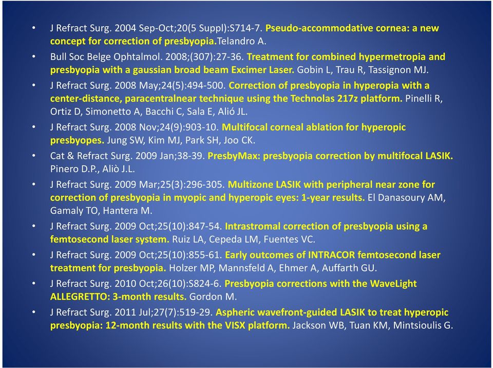 Correction of presbyopia in hyperopia with a center-distance, paracentralnear technique using the Technolas 217z platform. Pinelli R, Ortiz D, Simonetto A, Bacchi C, Sala E, Alió JL. J Refract Surg.