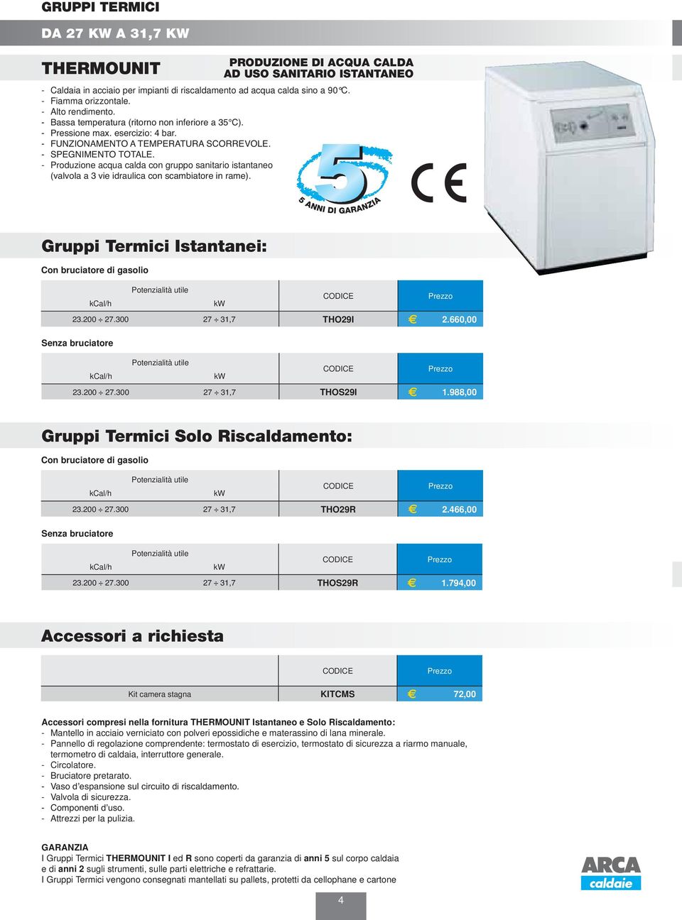 988,00 Gruppi Termici Solo Riscaldamento: Con bruciatore di gasolio THO29R 2.466,00 Senza bruciatore THOS29R 1.