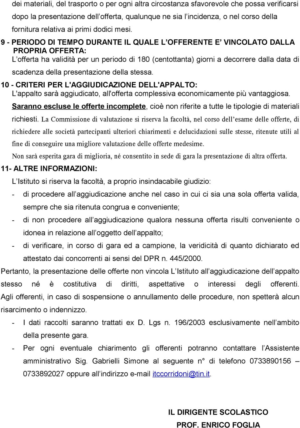 9 - PERIODO DI TEMPO DURANTE IL QUALE L OFFERENTE E VINCOLATO DALLA PROPRIA OFFERTA: L offerta ha validità per un periodo di 180 (centottanta) giorni a decorrere dalla data di scadenza della