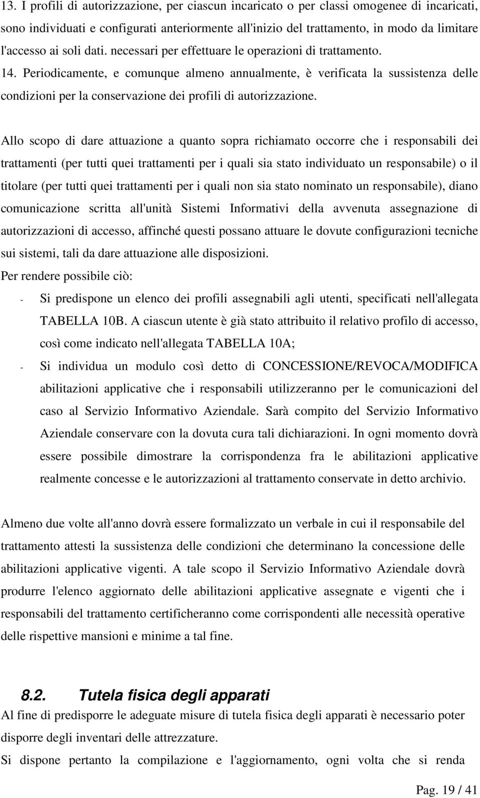 Periodicamente, e comunque almeno annualmente, è verificata la sussistenza delle condizioni per la conservazione dei profili di autorizzazione.