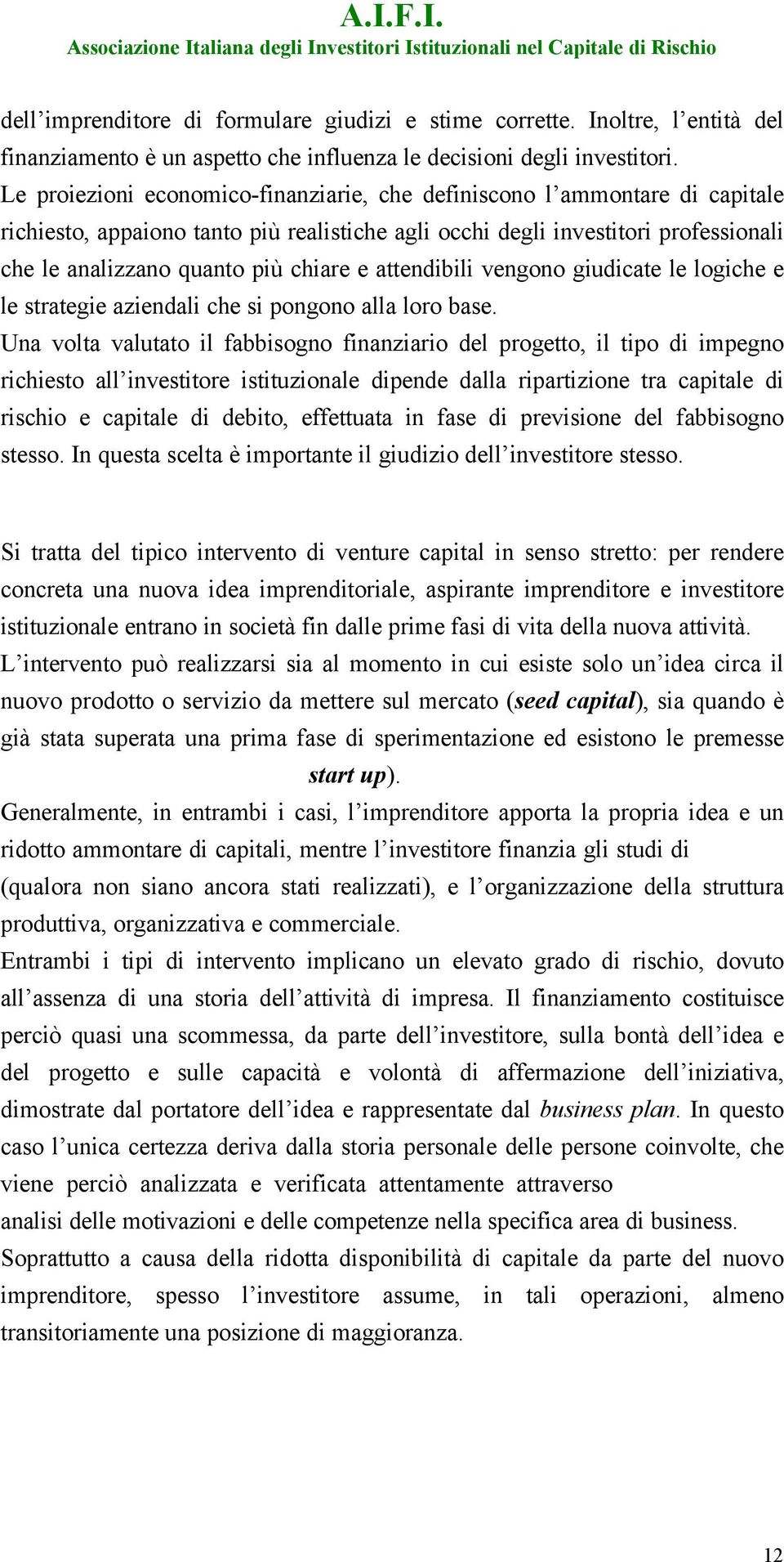 attendibili vengono giudicate le logiche e le strategie aziendali che si pongono alla loro base.