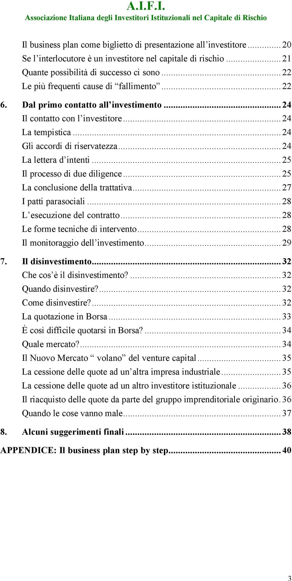 ..25 Il processo di due diligence...25 La conclusione della trattativa...27 I patti parasociali...28 L esecuzione del contratto...28 Le forme tecniche di intervento.