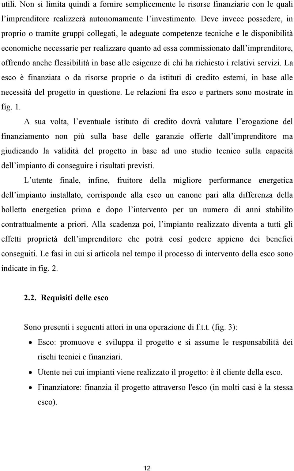 offrendo anche flessibilità in base alle esigenze di chi ha richiesto i relativi servizi.