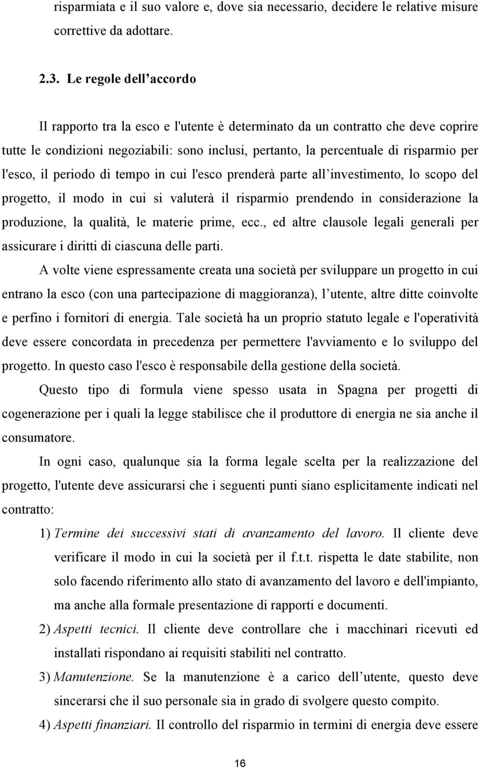 l'esco, il periodo di tempo in cui l'esco prenderà parte all investimento, lo scopo del progetto, il modo in cui si valuterà il risparmio prendendo in considerazione la produzione, la qualità, le