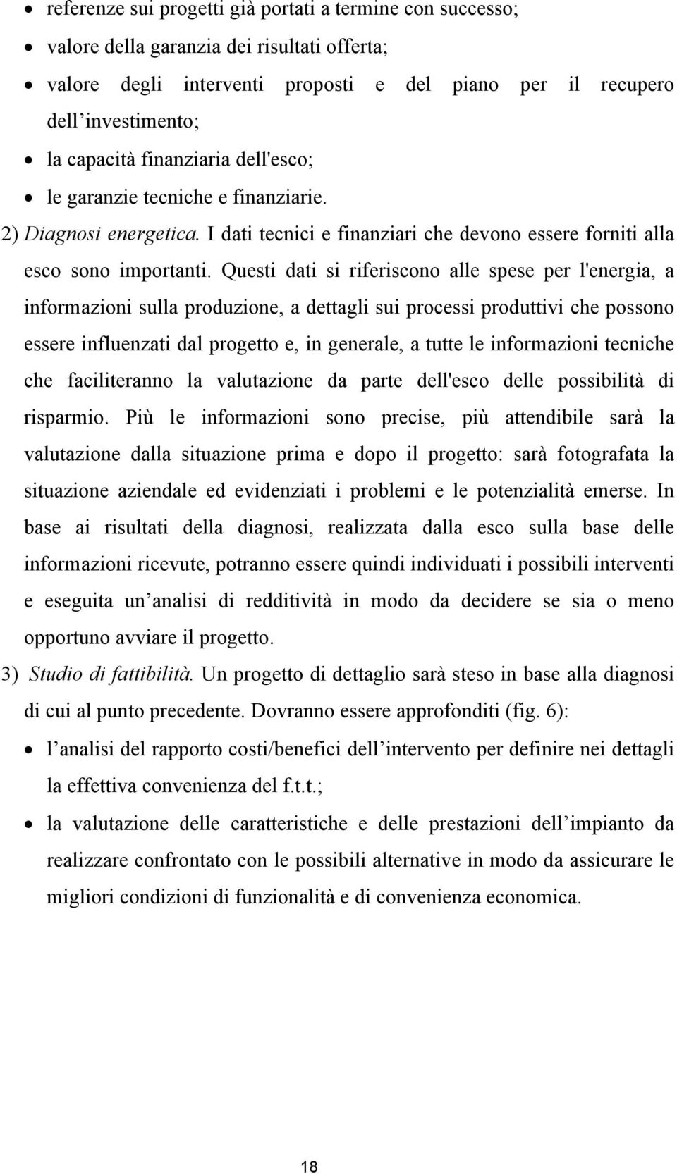 Questi dati si riferiscono alle spese per l'energia, a informazioni sulla produzione, a dettagli sui processi produttivi che possono essere influenzati dal progetto e, in generale, a tutte le