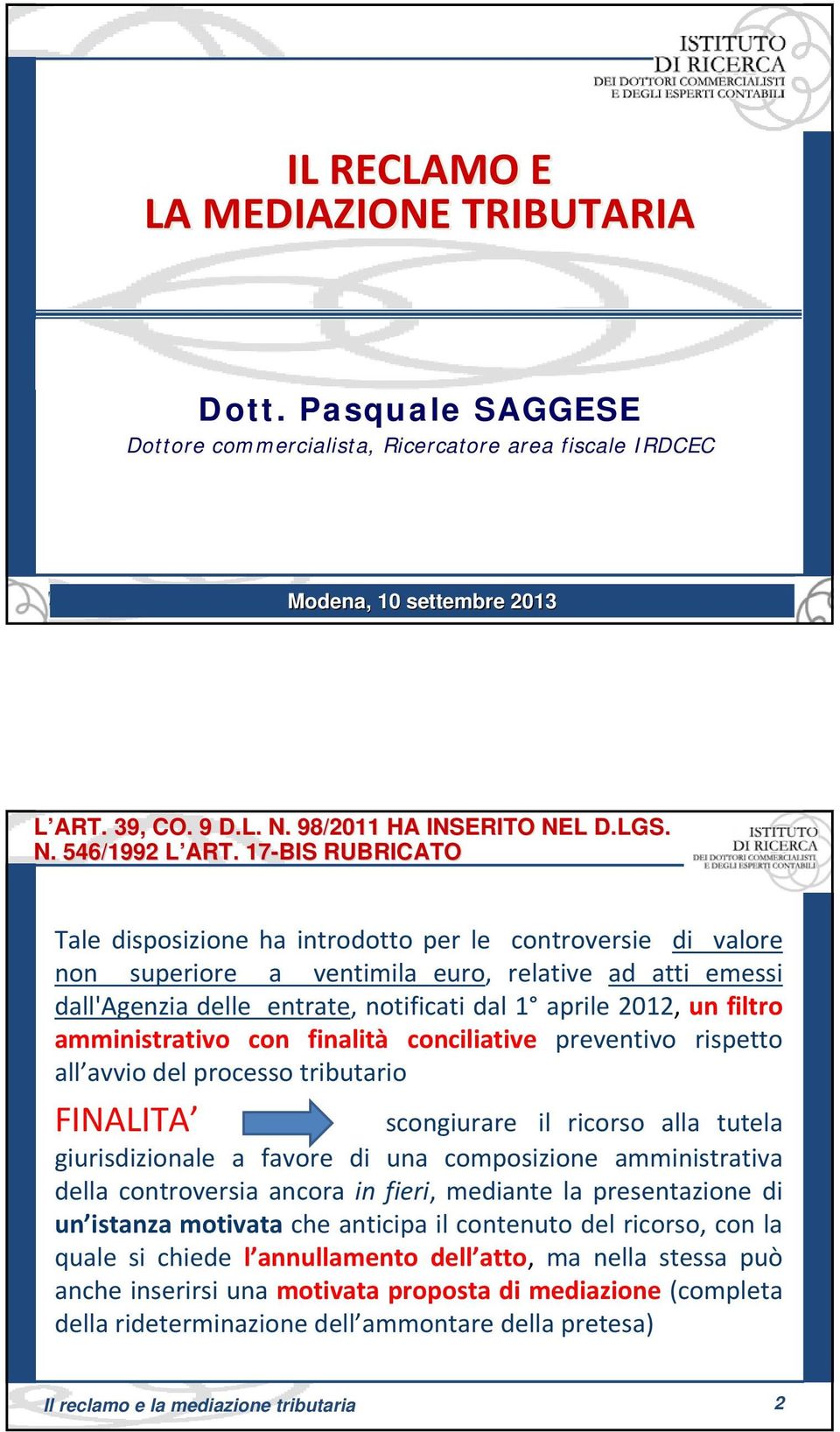 L 17-BIS RUBRICATO Tale disposizione ha introdotto per le controversie di valore non superiore a ventimila euro, relative ad atti emessi dall'agenzia delle entrate, notificati dal 1 aprile 2012, un