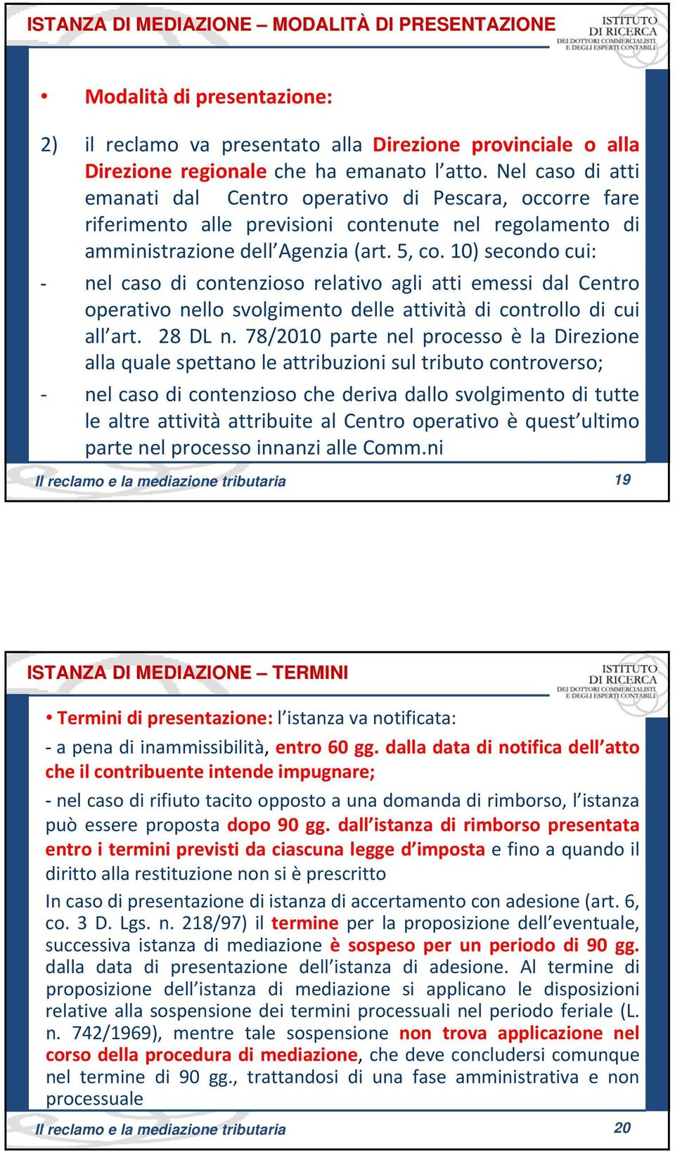 10) secondo cui: nel caso di contenzioso relativo agli atti emessi dal Centro operativo nello svolgimento delle attività di controllo di cui all art. 28 DL n.