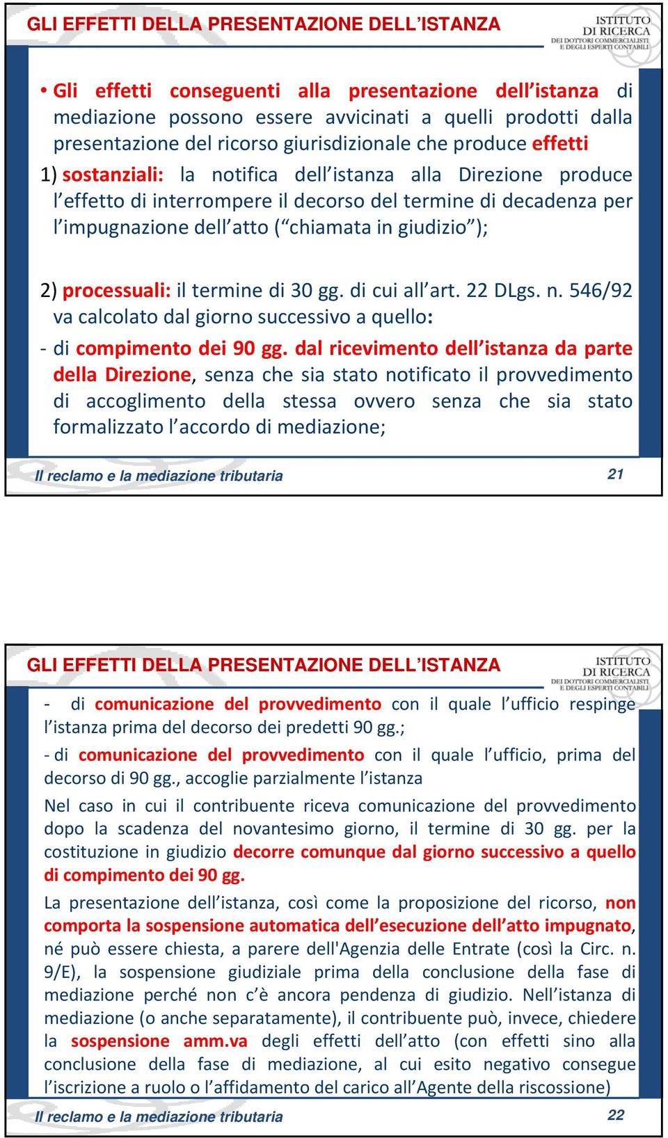 chiamata in giudizio ); 2) processuali: il termine di 30 gg. di cui all art. 22 DLgs. n. 546/92 va calcolato dal giorno successivo a quello: di compimento dei 90 gg.