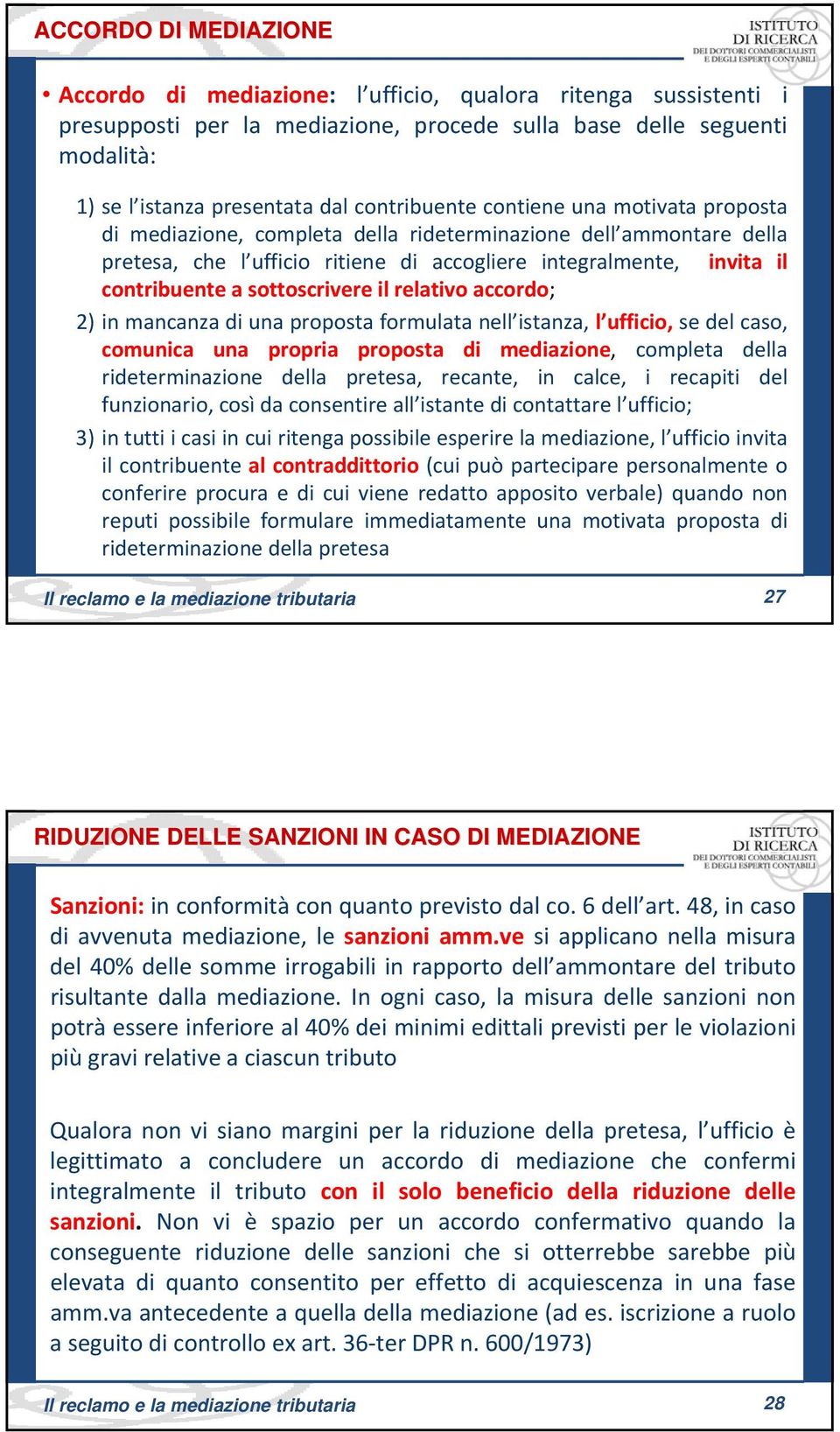 sottoscrivere il relativo accordo; 2) in mancanza di una proposta formulata nell istanza, l ufficio, se del caso, comunica una propria proposta di mediazione, completa della rideterminazione della