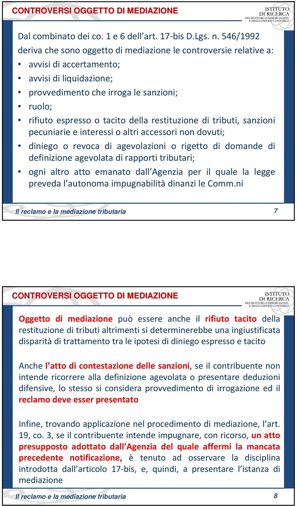 restituzione di tributi, sanzioni pecuniarie e interessi o altri accessori non dovuti; diniego o revoca di agevolazioni o rigetto di domande di definizione agevolata di rapporti tributari; ogni altro