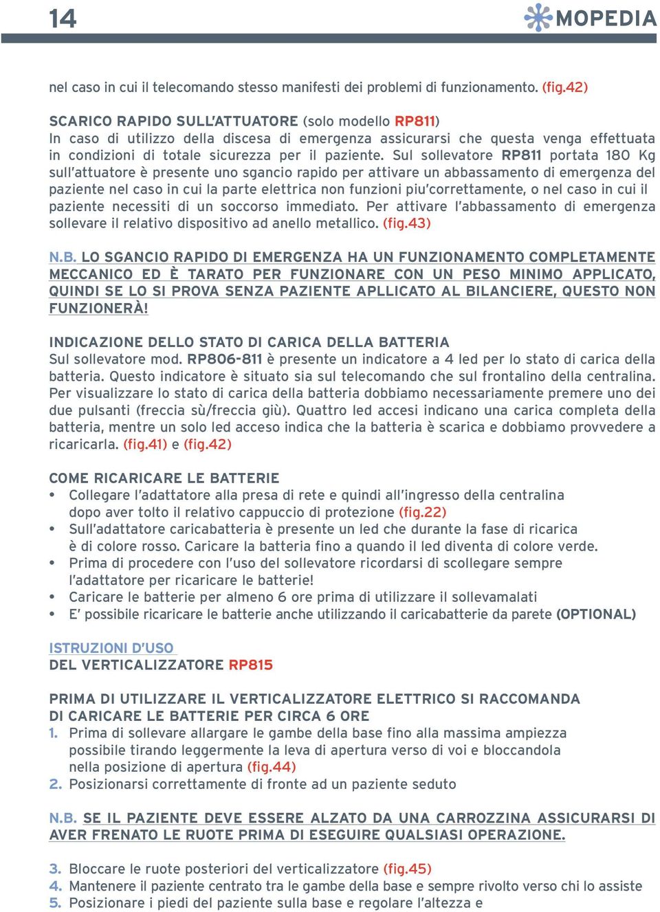 Sul sollevatore RP811 portata 180 Kg sull attuatore è presente uno sgancio rapido per attivare un abbassamento di emergenza del paziente nel caso in cui la parte elettrica non funzioni piu