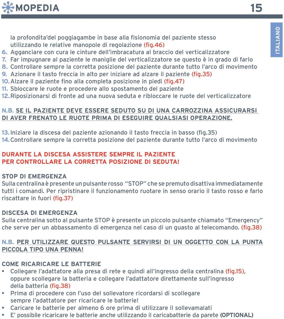 Controllare sempre la corretta posizione del paziente durante tutto l arco di movimento 9. Azionare il tasto freccia in alto per iniziare ad alzare il paziente (fig.35) 10.