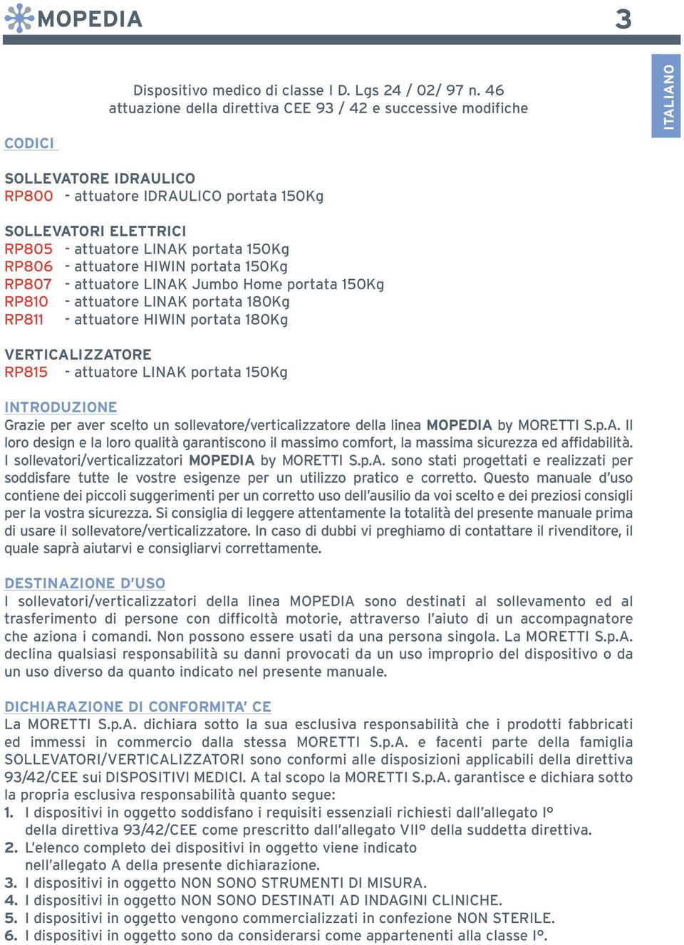 RP806 - attuatore HIWIN portata 150Kg RP807 - attuatore LINAK Jumbo Home portata 150Kg RP810 - attuatore LINAK portata 180Kg RP811 - attuatore HIWIN portata 180Kg verticalizzatore RP815 - attuatore