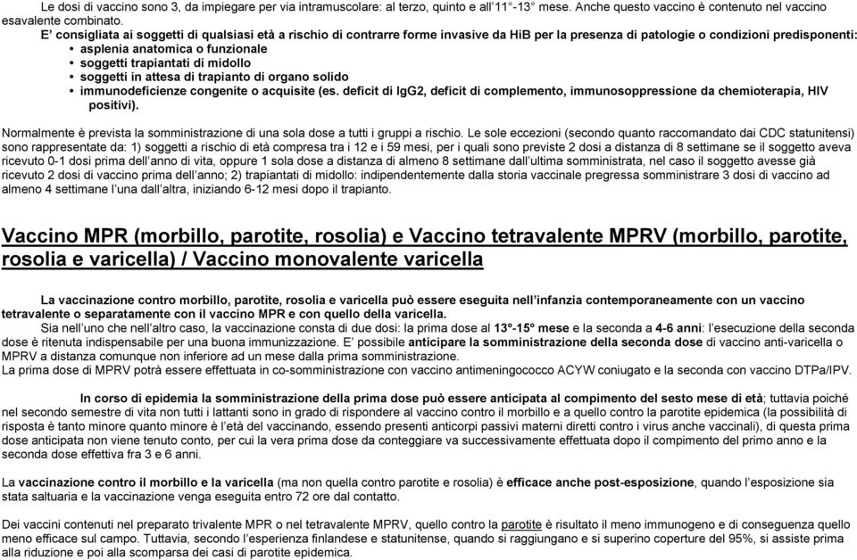 di midollo soggetti in attesa di trapianto di organo solido immunodeficienze congenite o acquisite (es. deficit di IgG2, deficit di complemento, immunosoppressione da chemioterapia, HIV positivi).