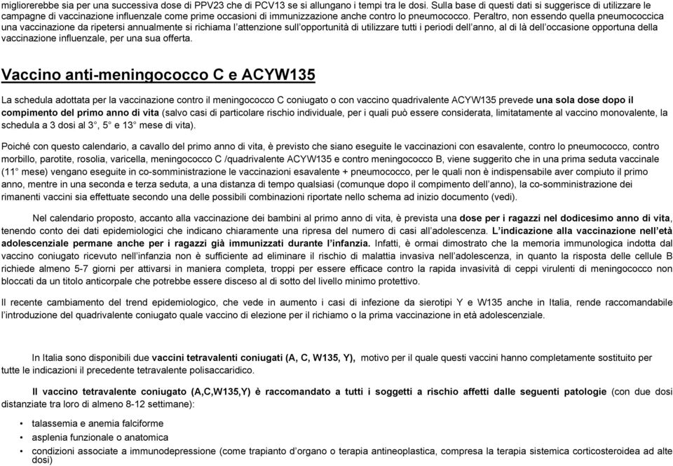 Peraltro, non essendo quella pneumococcica una vaccinazione da ripetersi annualmente si richiama l attenzione sull opportunità di utilizzare tutti i periodi dell anno, al di là dell occasione