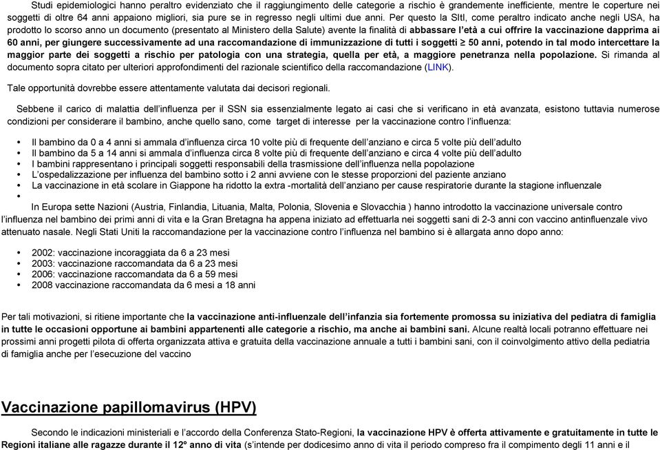 Per questo la SItI, come peraltro indicato anche negli USA, ha prodotto lo scorso anno un documento (presentato al Ministero della Salute) avente la finalità di abbassare l età a cui offrire la