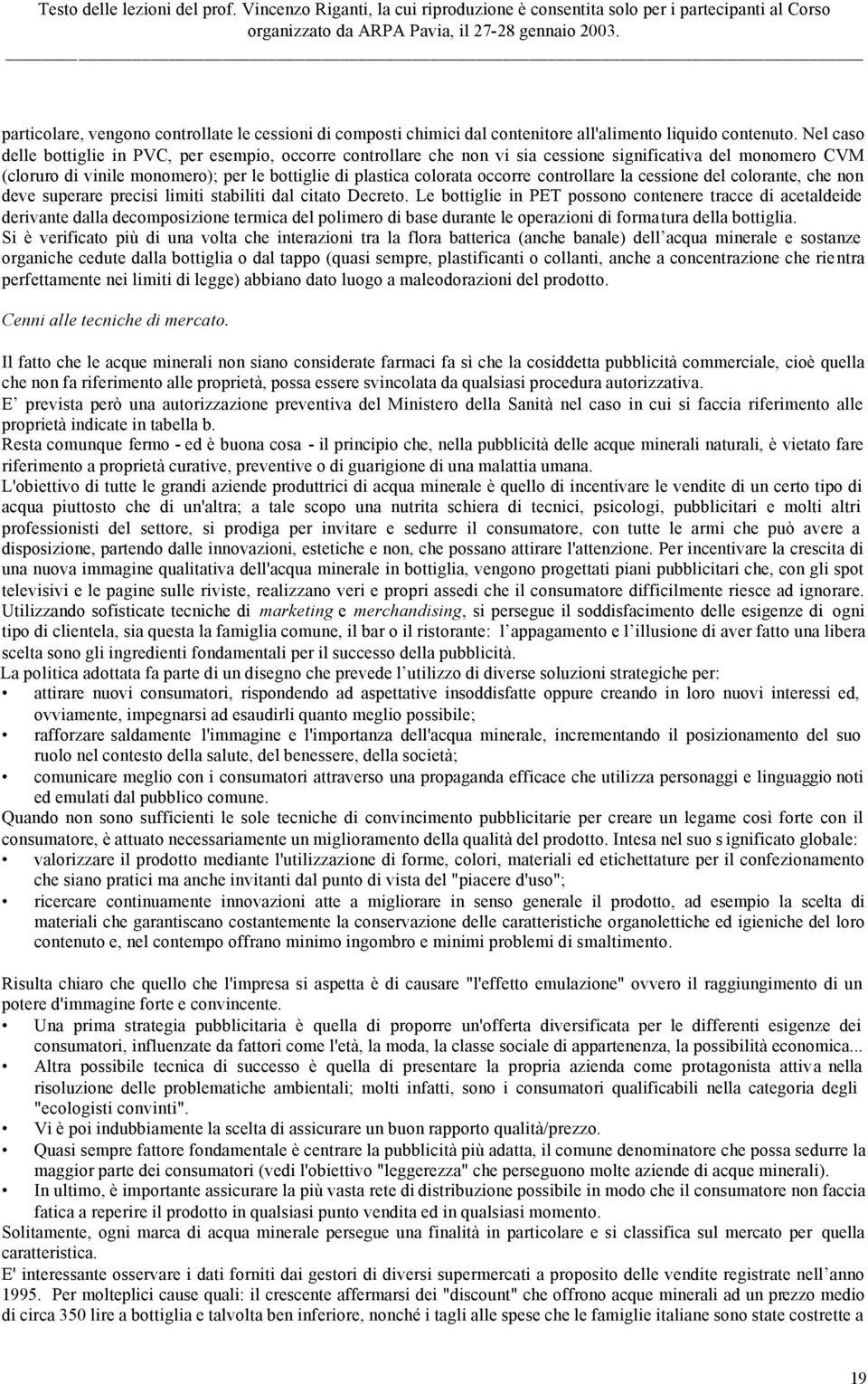 controllare la cessione del colorante, che non deve superare precisi limiti stabiliti dal citato Decreto.