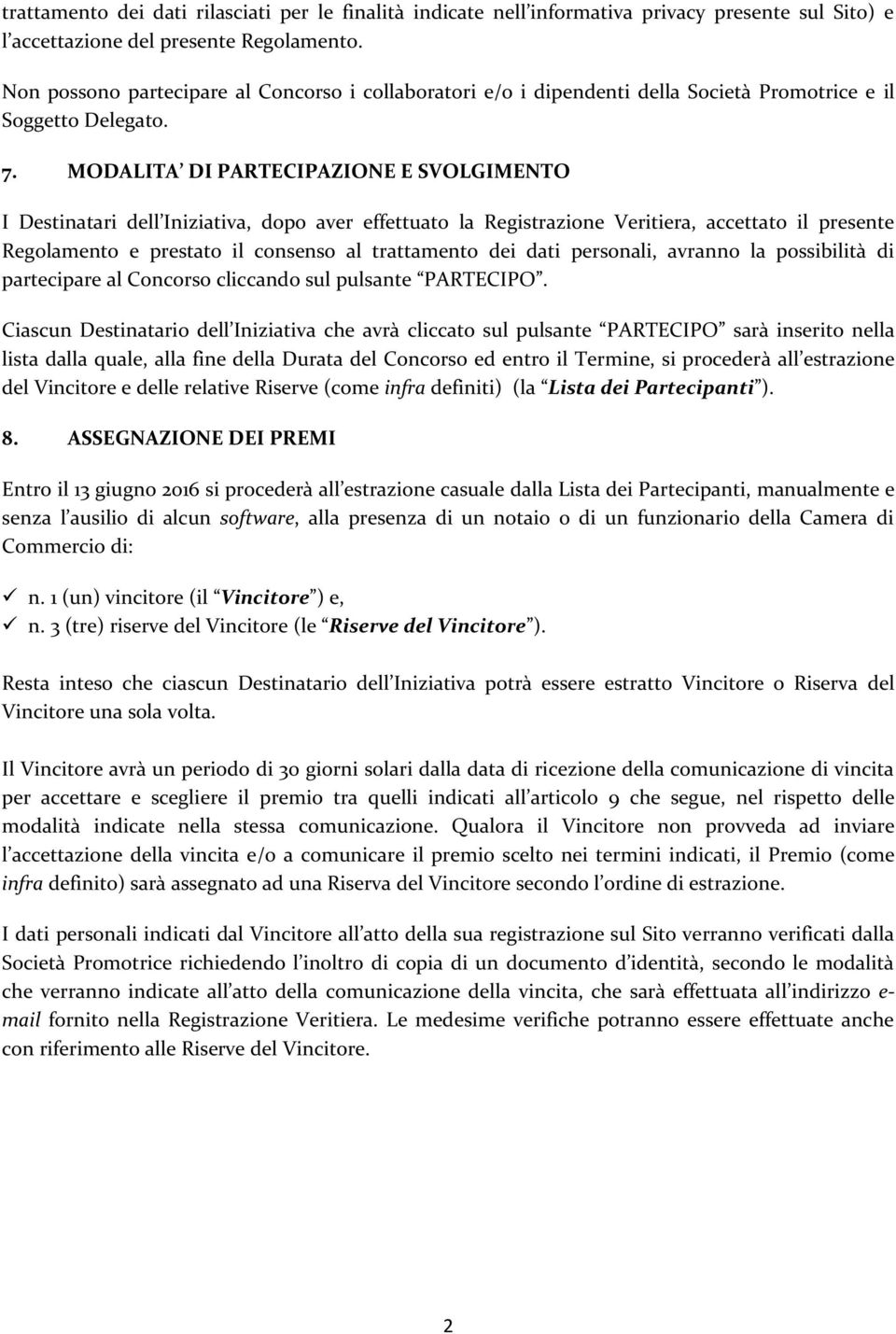 MODALITA DI PARTECIPAZIONE E SVOLGIMENTO I Destinatari dell Iniziativa, dopo aver effettuato la Registrazione Veritiera, accettato il presente Regolamento e prestato il consenso al trattamento dei