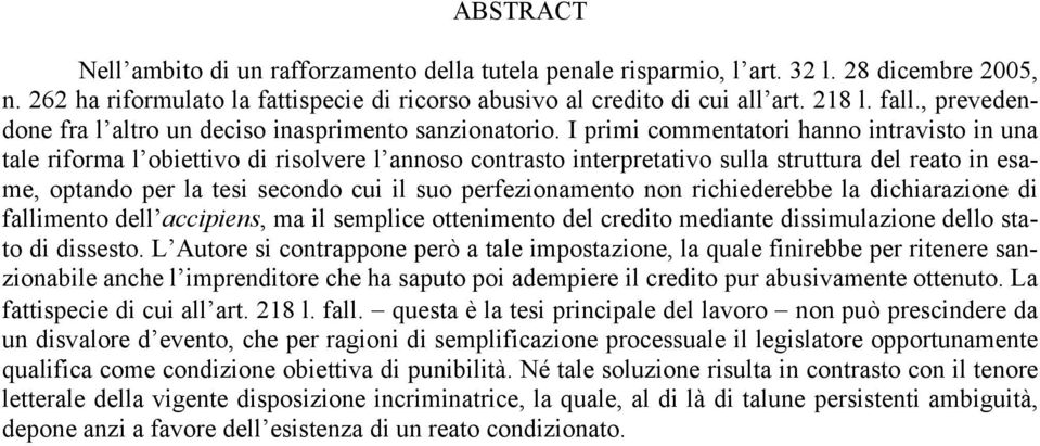 I primi commentatori hanno intravisto in una tale riforma l obiettivo di risolvere l annoso contrasto interpretativo sulla struttura del reato in esame, optando per la tesi secondo cui il suo