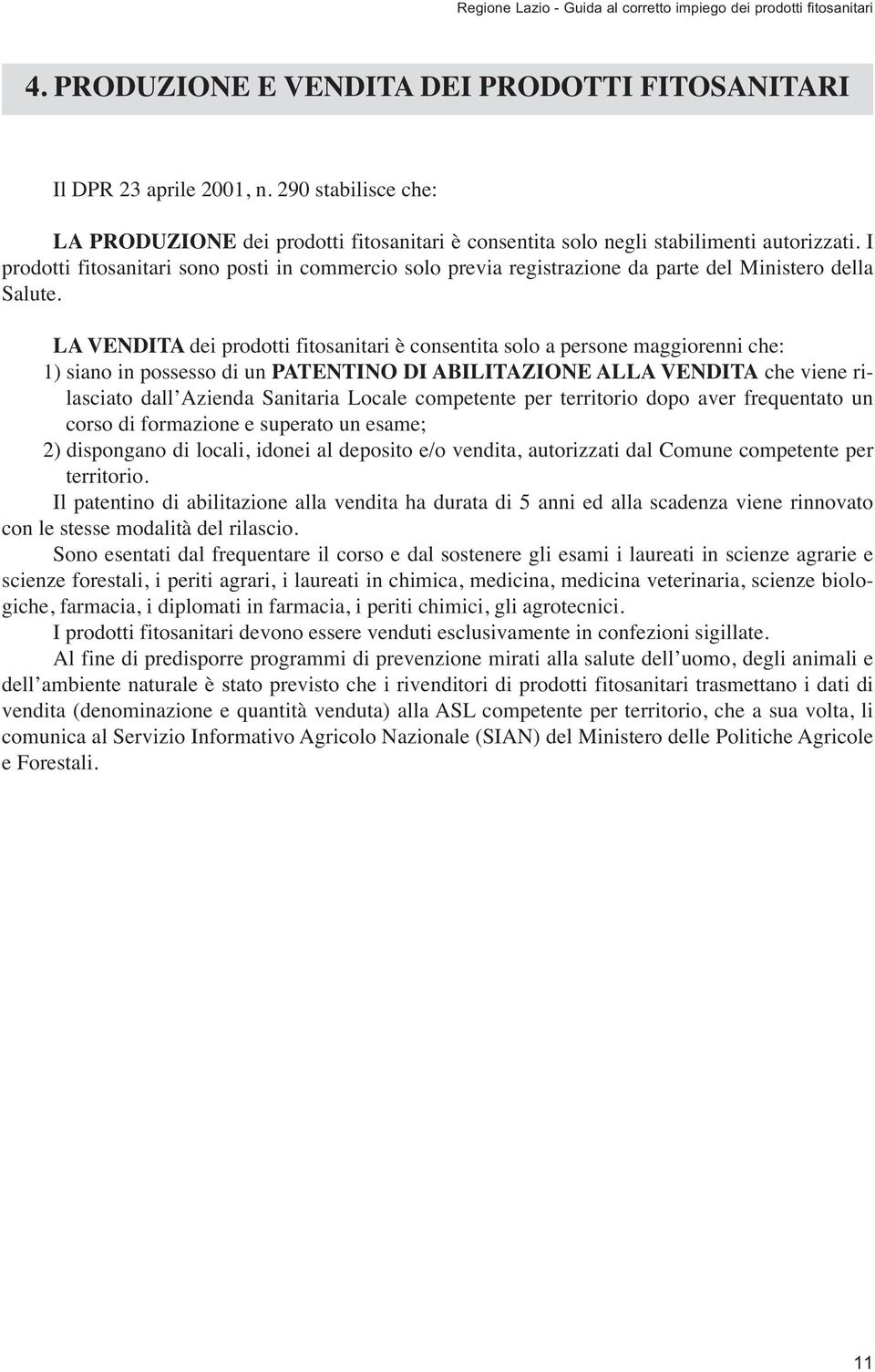 LA VENDITA dei prodotti fitosanitari è consentita solo a persone maggiorenni che: 1) siano in possesso di un PATENTINO DI ABILITAZIONE ALLA VENDITA che viene rilasciato dall Azienda Sanitaria Locale