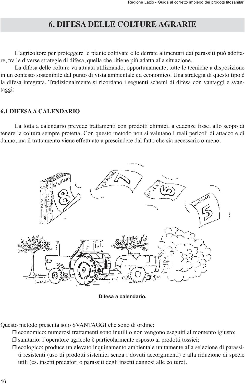 Una strategia di questo tipo è la difesa integrata. Tradizionalmente si ricordano i seguenti schemi di difesa con vantaggi e svantaggi: 6.