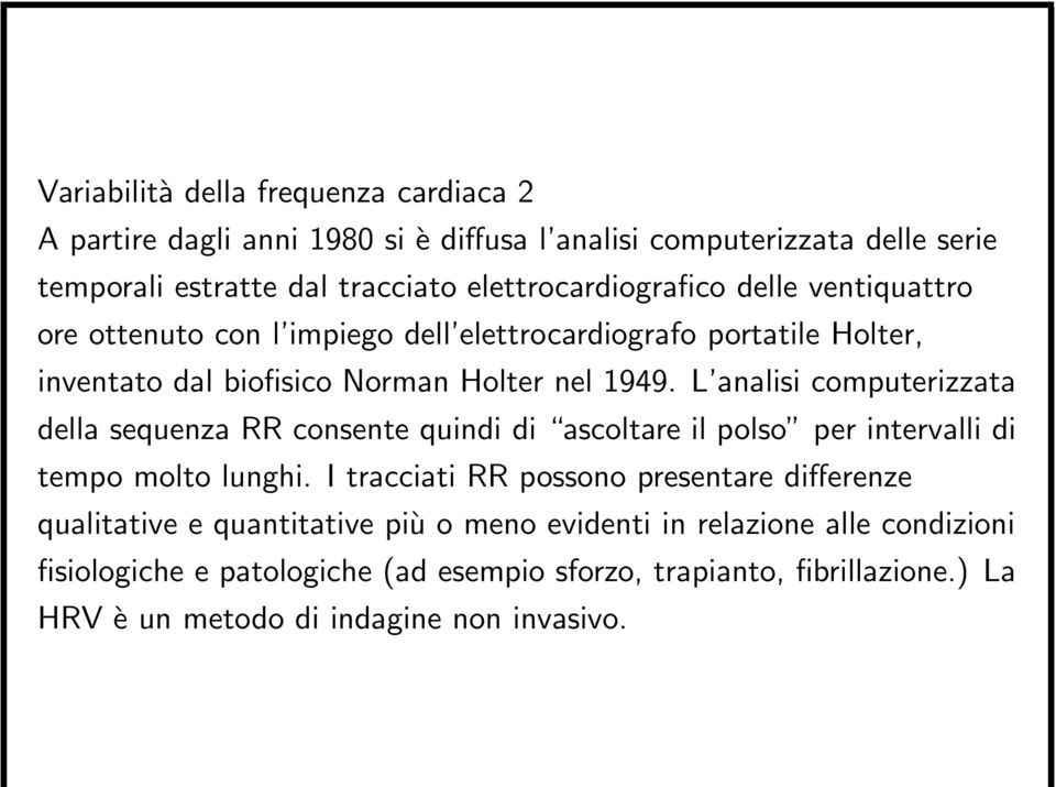 L analisi computerizzata della sequenza RR consente quindi di ascoltare il polso per intervalli di tempo molto lunghi.